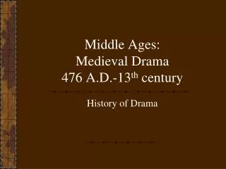 Middle Ages: Medieval Drama 476 A.D.-13 th century