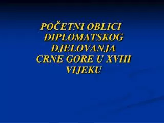 PO?ETNI OBLICI DIPLOMATSKOG DJELOVANJA CRNE GORE U XVIII VIJEKU