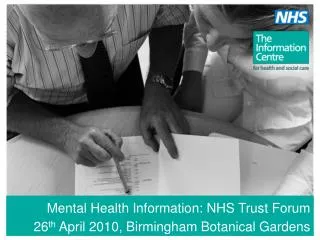 Mental Health Information: NHS Trust Forum 26 th April 2010, Birmingham Botanical Gardens