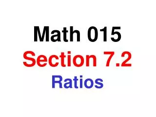 Math 015 Section 7.2 Ratios