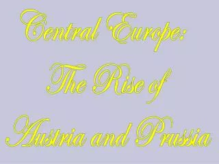 Central Europe: The Rise of Austria and Prussia