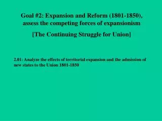 Goal #2: Expansion and Reform (1801-1850), assess the competing forces of expansionism