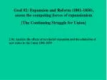 Goal #2: Expansion and Reform (1801-1850), assess the competing forces of expansionism