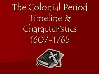 The Colonial Period Timeline &amp; Characteristics 1607-1765