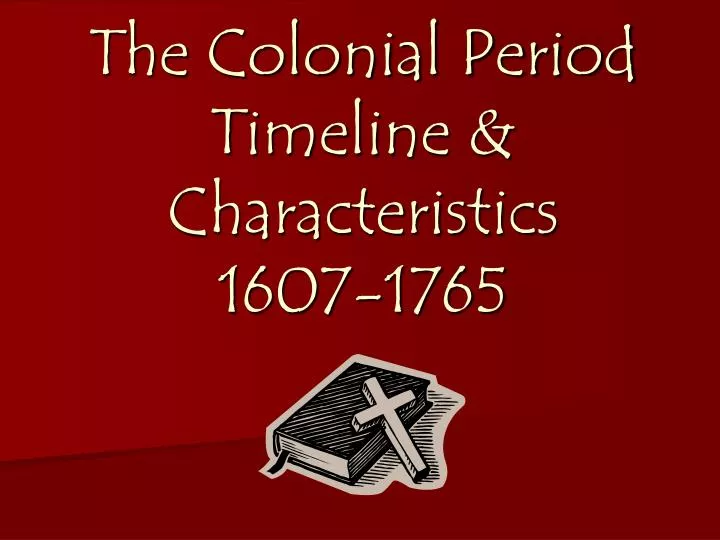 the colonial period timeline characteristics 1607 1765