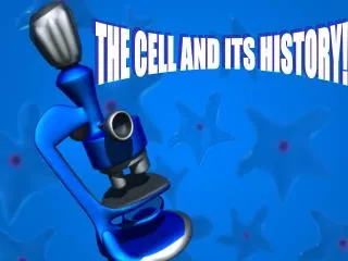 THE CELL AND ITS HISTORY!