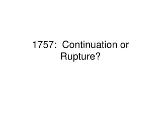1757: Continuation or Rupture?