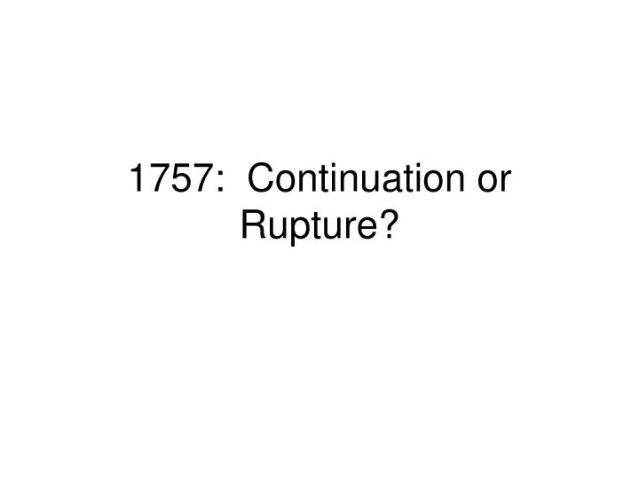 1757 continuation or rupture