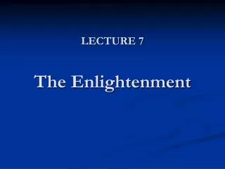LECTURE 7 The Enlightenment