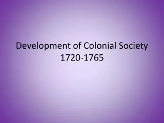 Development of Colonial Society 1720-1765