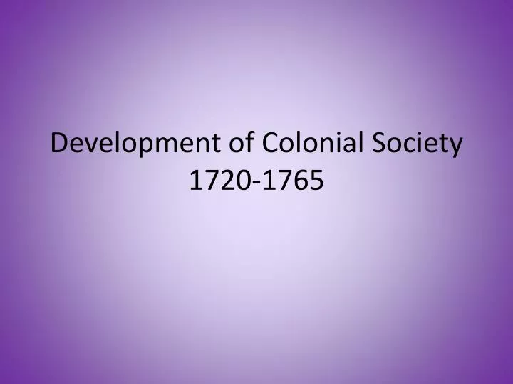 development of colonial society 1720 1765