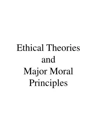 Ethical Theories and Major Moral Principles