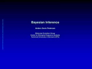 Bayesian Inference Anders Gorm Pedersen Molecular Evolution Group