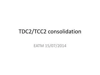 TDC2/TCC2 consolidation