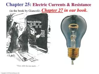 Chapter 25: Electric Currents &amp; Resistance (in the book by Giancoli ). Chapter 27 in our book.