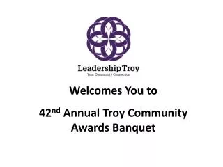 Welcomes You to 42 nd Annual Troy Community Awards Banquet
