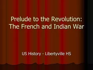 Prelude to the Revolution: The French and Indian War