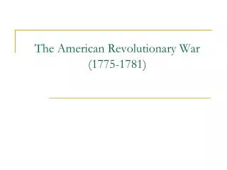 The American Revolutionary War (1775-1781)