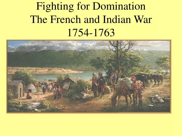 fighting for domination the french and indian war 1754 1763