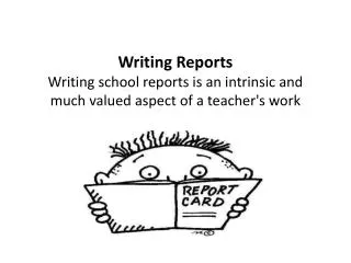 Writing Reports Writing school reports is an intrinsic and much valued aspect of a teacher's work