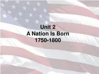Unit 2 A Nation Is Born 1750-1800