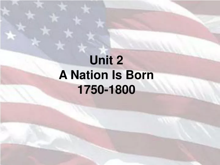 unit 2 a nation is born 1750 1800