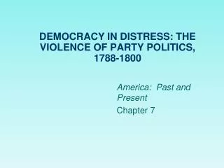 DEMOCRACY IN DISTRESS: THE VIOLENCE OF PARTY POLITICS, 1788-1800