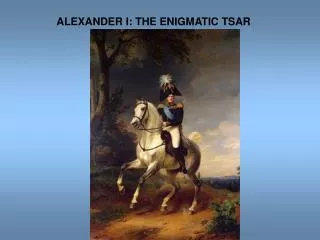 ALEXANDER I: THE ENIGMATIC TSAR