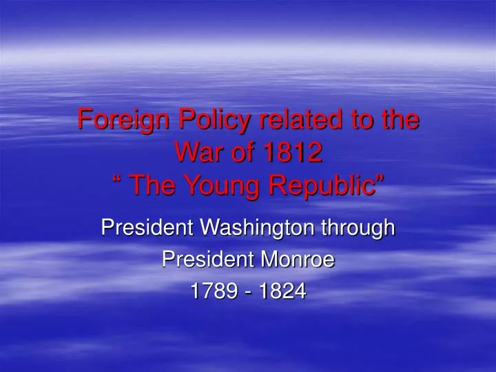 foreign policy related to the war of 1812 the young republic