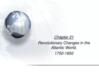 Chapter 21 Revolutionary Changes in the Atlantic World, 1750-1850