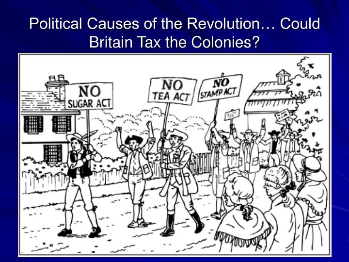 political causes of the revolution could britain tax the colonies