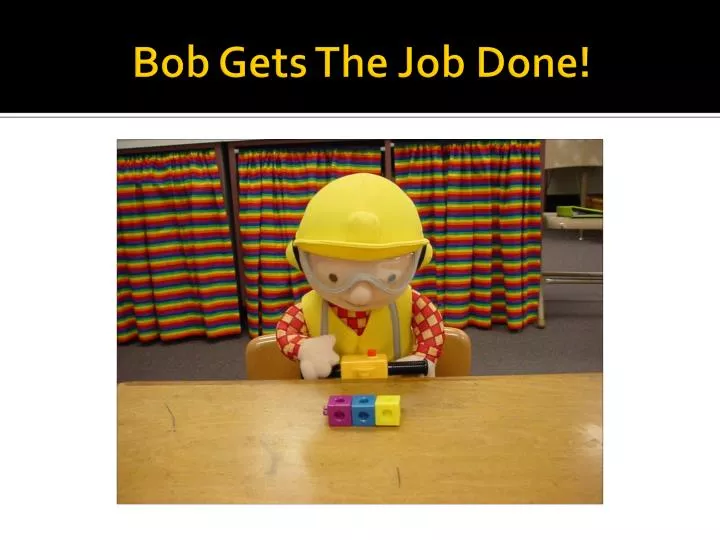 bob gets the job done