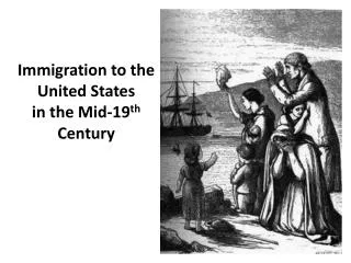 Immigration to the United States in the Mid-19 th Century
