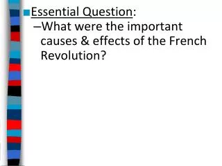 Essential Question : What were the important causes &amp; effects of the French Revolution?