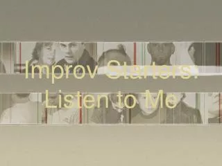 Improv Starters: Listen to Me