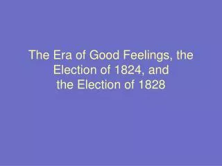 The Era of Good Feelings, the Election of 1824, and the Election of 1828