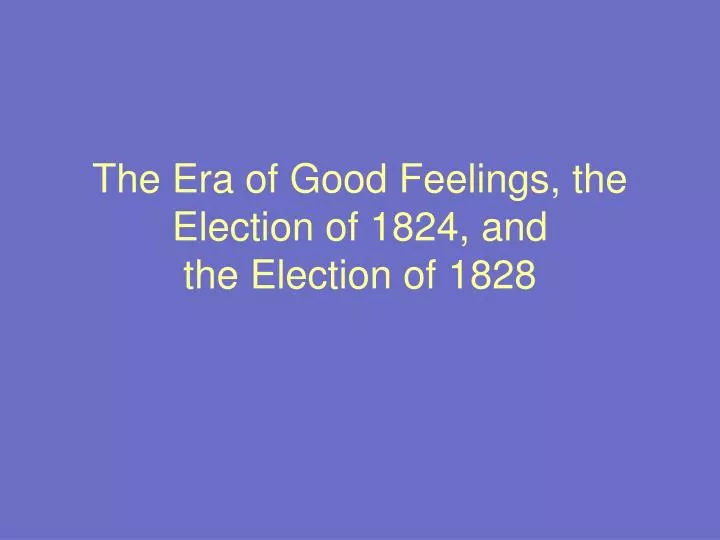 the era of good feelings the election of 1824 and the election of 1828