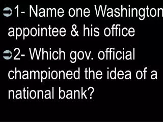 1- Name one Washington appointee &amp; his office