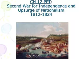 CH 12 PPT : Second War for Independence and Upsurge of Nationalism 1812-1824