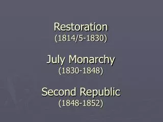 Restoration (1814/5-1830) July Monarchy (1830-1848) Second Republic (1848-1852)