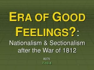 E RA OF G OOD F EELINGS ? : Nationalism &amp; Sectionalism after the War of 1812