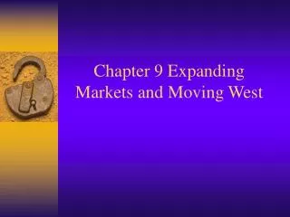 Chapter 9 Expanding Markets and Moving West