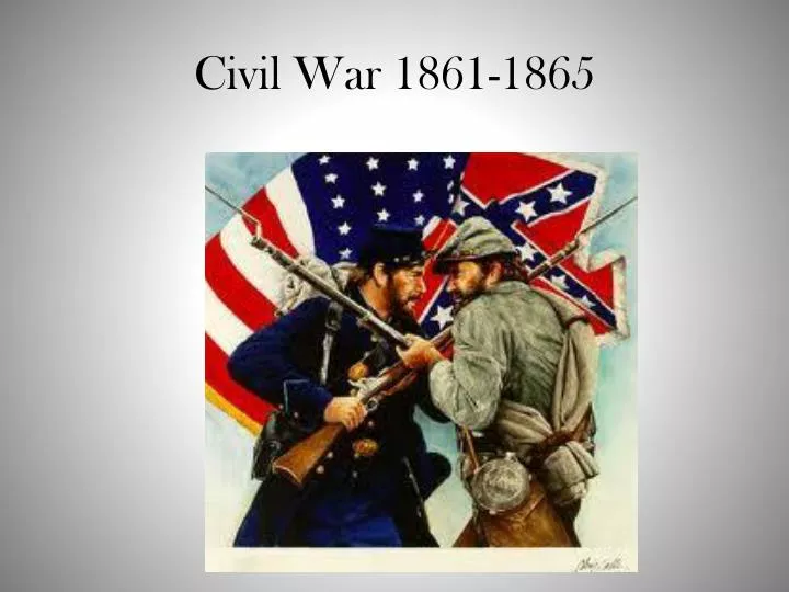 PPT - The American Civil War, 1861-1865 PowerPoint Presentation