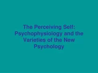 The Perceiving Self: Psychophysiology and the Varieties of the New Psychology