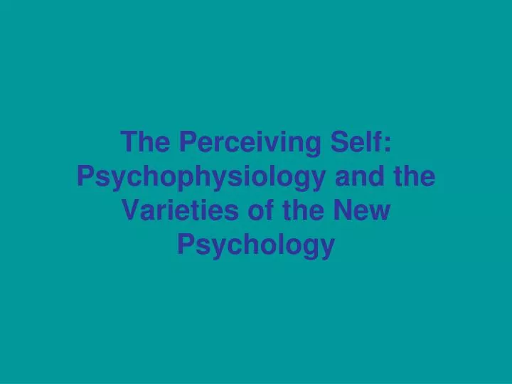 the perceiving self psychophysiology and the varieties of the new psychology