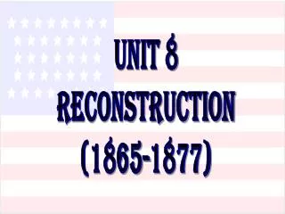 Unit 8 Reconstruction (1865-1877)
