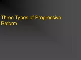 Three Types of Progressive Reform
