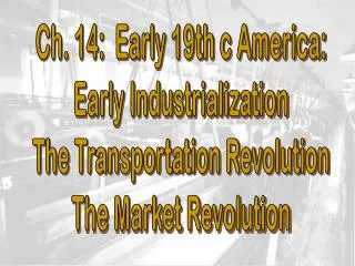 Ch. 14: Early 19th c America: Early Industrialization The Transportation Revolution