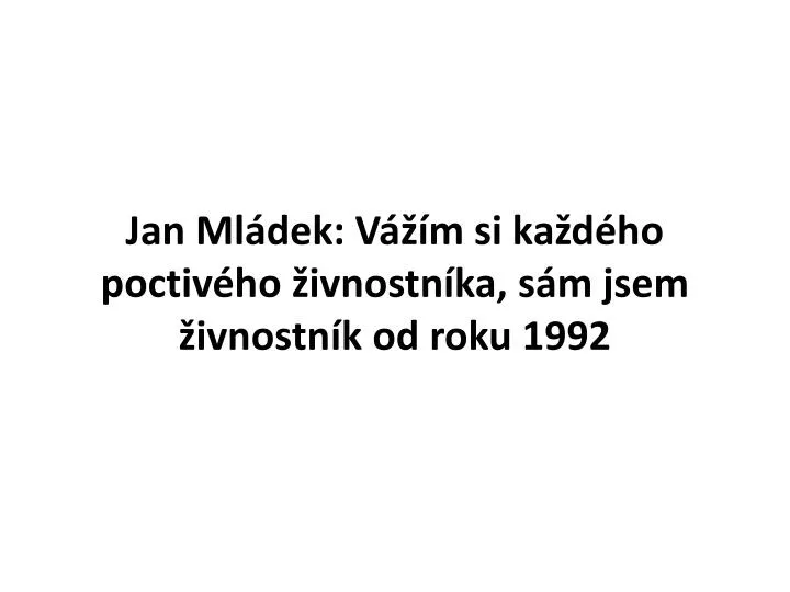 jan ml dek v m si ka d ho poctiv ho ivnostn ka s m jsem ivnostn k od roku 1992