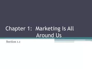 Chapter 1: Marketing Is All 		 Around Us